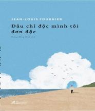 Đâu Chỉ Độc Mình Tôi Đơn Độc - Tác giả: Jean–Louis Fournier
