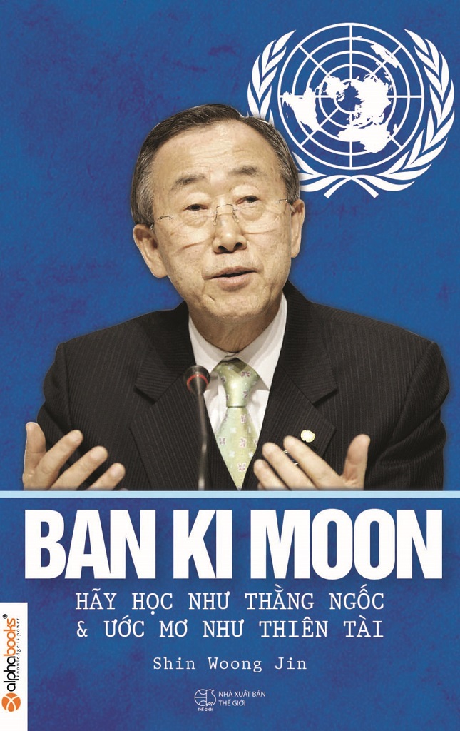 Ban Ki Moon - Hãy Học Như Kẻ Ngốc Và Ước Mơ Như Thiên Tài - Shin Woong Jin
