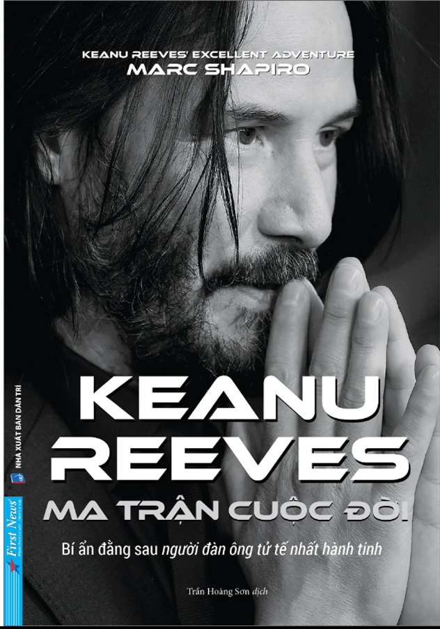 Keanu Reeves - Ma Trận Cuộc Đời (Bí Ẩn Đằng Sau Người Đàn Ông Tử Tế Nhất Hành Tinh) - Tác giả Marc Shapiro