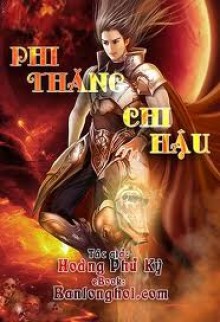Phi Thăng Chi Hậu: Thần Ma Chi Chiến - Hoàng Phủ Kỳ